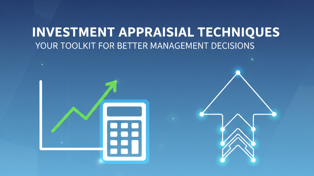 How to Use Investment Appraisal Techniques for Better Management Decisions